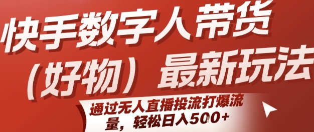 快手数字人带货(好物)最新玩法,通过无人直播投流打爆流量,轻松日入5张-风淘社