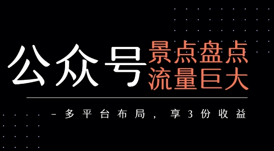 公众号流量主-景点盘点 流量巨大 多平台布局享3份收益-风淘社