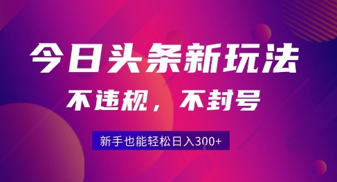 2025今日头条原创玩法5.0,不违规不封号,零门槛新手跟着做也能日入3张+-风淘社