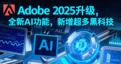 Adobe 2025升级,全新AI功能,新增超多黑科技-风淘社