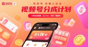 视频号分成计划懒人玩法,十秒生成视频,日入1k+,手机一键操作【揭秘】-风淘社