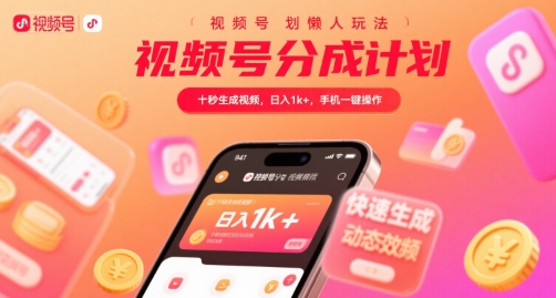 视频号分成计划懒人玩法，十秒生成视频，日入1k+，手机一键操作【揭秘】-风淘社