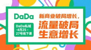 DaDa私域·4月25-27号线下课,新商业破局增长,流量破局,生意增长-风淘社