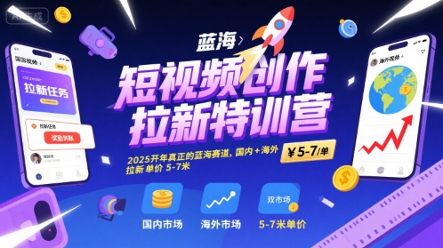 短视频创作拉新特训营,2025开年真正的蓝海赛道,国内+海外,拉新单价5-7米-风淘社