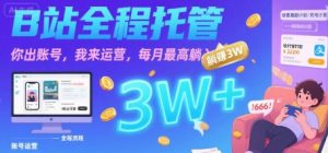 【B站全程托管 】你出账号,我来运营,每月最高躺入3W【揭秘】-风淘社