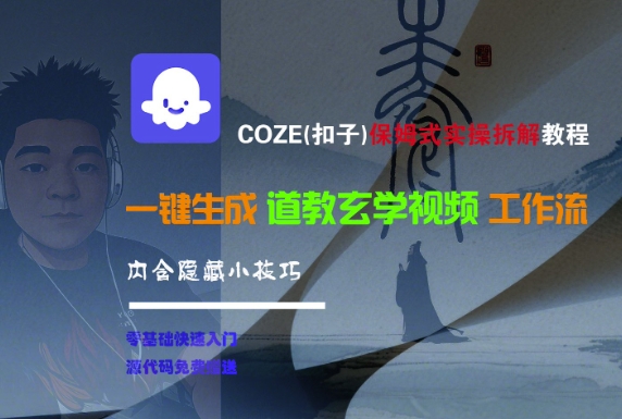 COZE(扣子)保姆式实操拆解教程,一键生成道教玄学视频工作流,内含隐藏小技巧-风淘社