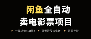 闲鱼全自动卖电影票项目,一单5元-30米,新手一天轻松5张+,无脑操作,零投入【揭秘】-风淘社