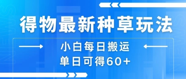 得物最新种草玩法，小白每日搬运单日可得60+-风淘社