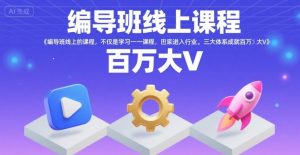 编导班线上课程,不仅是学习一门课程,更是进入一个行业,三大体系成就百万大V-风淘社
