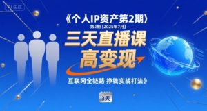 个人IP资产第2期【2025年7月】三天直播课,小团队高变现,互联网全链路挣钱实战打法-风淘社