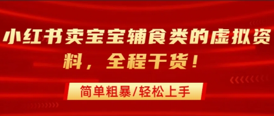小红书卖宝宝辅食类的虚拟资料，从引流到私域变现，全程干货，简单粗暴，轻松上手-风淘社