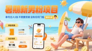 暑期新男粉项目 单号日入5张 不需要剪辑 没有任何门槛-风淘社