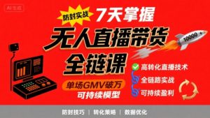 无人直播带货全链防封实战课,7天掌握高转化直播技术,实现单场GMV破万可持续模型-风淘社