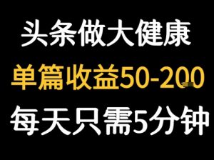 每天5分钟,用今日头条创作大健康图文 单篇收益50-2张-风淘社