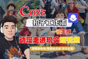 COZE扣子工作流一键生成,动漫走进现实短视频,保姆级教程-智能体搭建-项目实操-风淘社