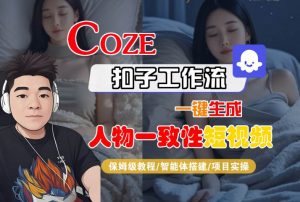 COZE扣子工作流一键生成人物一致性短视频,保姆级教程-智能体搭建-项目实操-风淘社