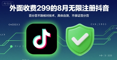 外面收299的8月无限注册抖音百分百不跳核对技术，具体自测，不保证百分百-风淘社