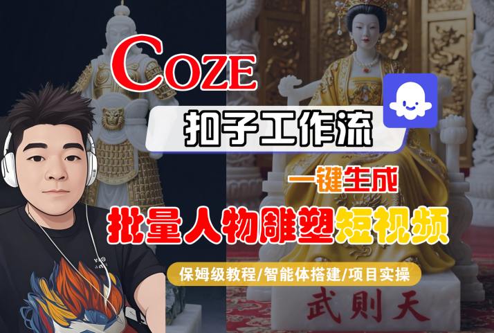 Coze扣子工作流一键生成批量人物雕塑短视频,保姆级教程-智能体搭建-项目实操-风淘社
