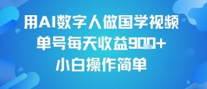 用AI数字人做国学视频，单号每天收益9张+，小白操作简单-风淘社