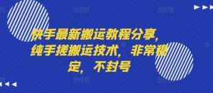 快手最新搬运教程分享，纯手搓搬运技术，非常稳定，不封号-风淘社