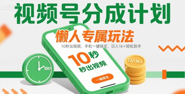 视频号分成计划懒人专属玩法：10 秒出视频，手机一键搞定，日入1k+ 轻松到手【揭秘】-风淘社