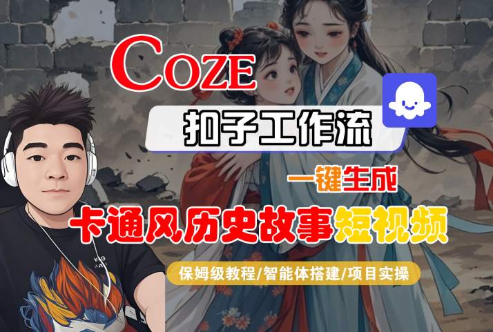 COZE扣子工作流一键生成卡通风历史故事短视频,保姆级教程-智能体搭建-项目实操-风淘社
