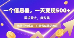 一个信息差,一天变现5张+,需求量大,复购强,无需任何成本,只要做就能见收益【揭秘】-风淘社