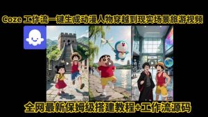 coze工作流一键生成动漫人物穿越到现实场景旅游视频,全网最新保姆级搭建教程+工作流源码-风淘社