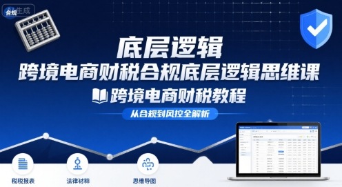 跨境电商财稅合规底层逻辑思维课-跨境电商财税教程-风淘社