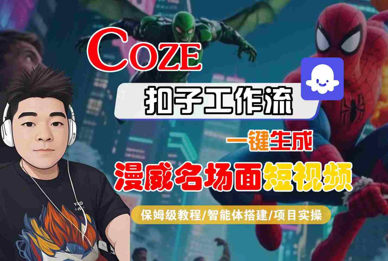 COZE扣子工作流一键生成漫威名场面短视频,保姆级教程-智能体搭建-项目实操-风淘社