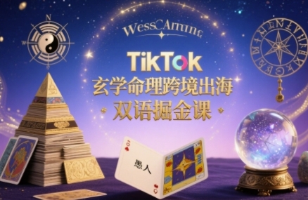 TikTok玄学命理跨境出海双语掘金课,手把手教你用命理知识精准直击海外用户痛点-风淘社