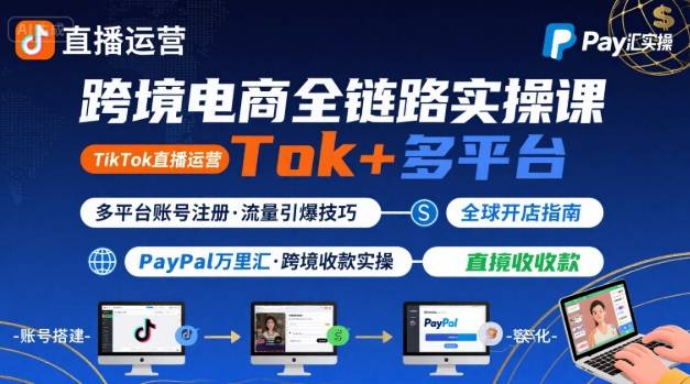 跨境电商线上课,TikTok 直播运营 + 多平台账号注册 + PayPal 万里汇实操教程-风淘社