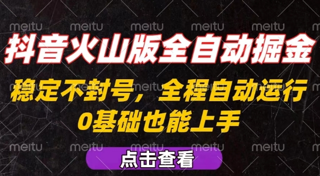 抖音火山版全自动掘金,全程不封号自动操作,可复制放大操作,新手小白也能上手【揭秘】-风淘社