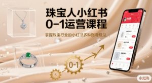 珠宝人小红书0-1运营课程,掌握珠宝行业的小红书多种账号玩法-风淘社