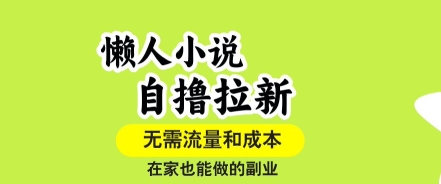 懒人小说自撸拉新,无需流量,一个账号一条作品就可以打爆收益,在家也能轻松做的副业【揭秘】-风淘社