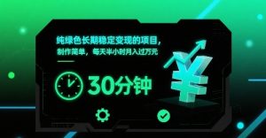 纯绿色长期稳定变现的项目，制作简单，每天半小时月入过1W-风淘社