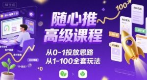 随心推高级课程，从0-1投放思路，也有从1-100的全套玩法-风淘社