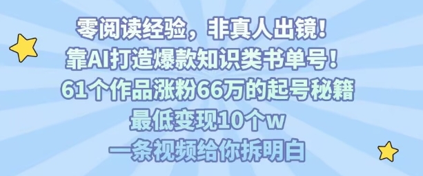 靠AI打造爆款知识类书单号,61个作品涨粉66w的起号秘籍,最低变现10个w,一条视频给你拆明白-风淘社