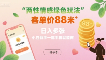 两性情感绿色玩法，客单价88米 日入多张，小白新手一部手机就能做-风淘社