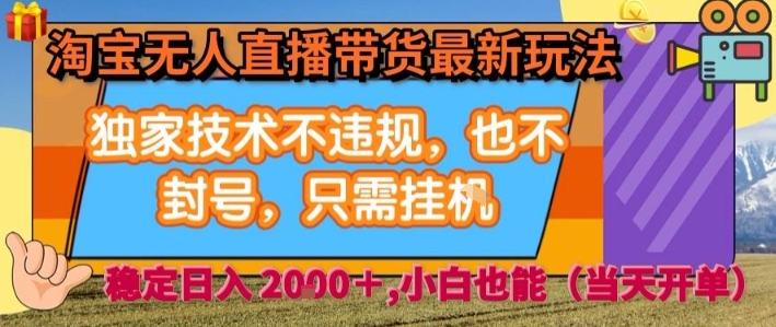 淘宝无人直播带货最新玩法,独家技术不违规,也不封号,全自动运行,只需挂着, 稳定日入2k【揭秘】-风淘社