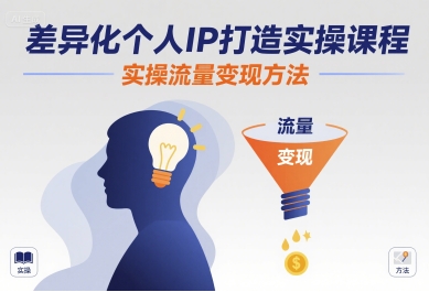 差异化个人IP打造实操课程,实操流量变现方法-风淘社