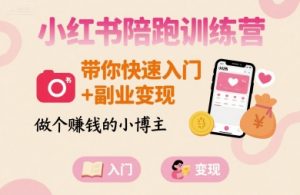 小红书陪跑训练营,带你快速入门+副业变现,做个賺钱的小博主-风淘社