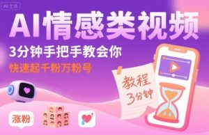 AI情感类视频，3分钟手把手教会你，快速起千粉万粉号-风淘社