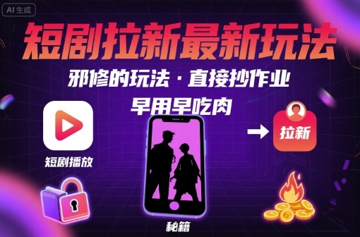 解锁短剧拉新最新玩法,邪修的玩法,直接抄作业,早用早吃肉-风淘社