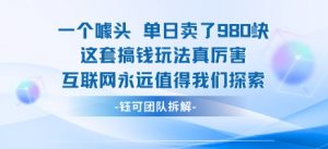 一个噱头单日卖了980米 这套搞钱玩法真厉害 互联网永远值得我们探索-风淘社
