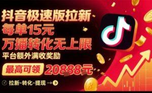 抖音极速版拉新,平台扶持力度大,每单15米,万播转化无上限,平台额外满收奖励-风淘社