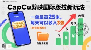 一单最高25米,亲测CapCu剪映国际版拉新玩法,每天可以收入3张(附详细教程)-风淘社