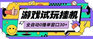 最新0撸小游戏试玩全自动挂G项目单窗口30+不吃电脑配置能开机就能干可矩阵放大操作【揭秘】-风淘社