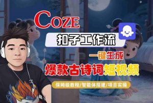 COZE扣子工作流一键生成爆款古诗词短视频,保姆级教程-智能体搭建-项目实操-风淘社