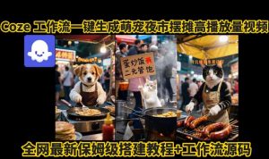 coze工作流一键生成萌宠夜市摆摊AI高赞高播放量视频保姆级拆解教程-风淘社